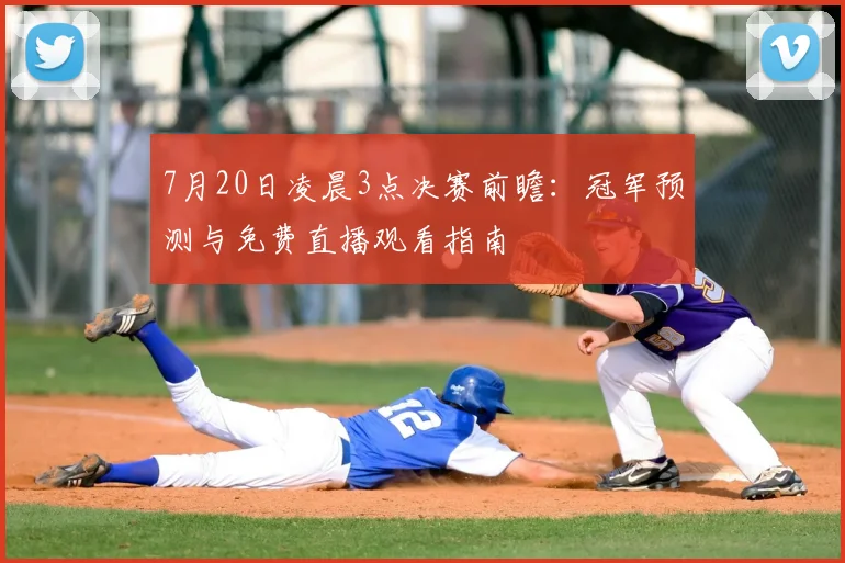 7月20日凌晨3点决赛前瞻：冠军预测与免费直播观看指南